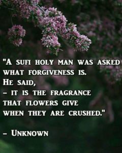 foregiveness is the fragrance that flowers give when they are crushed