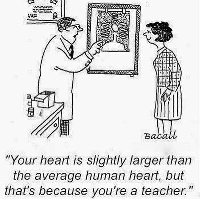 * your heart is slightly larger than the average human heart but thats because youre a teacher
